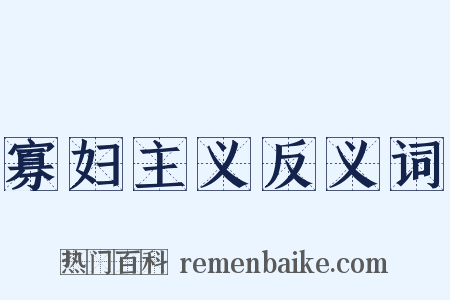 寡妇主义反义词是什么意思的图片